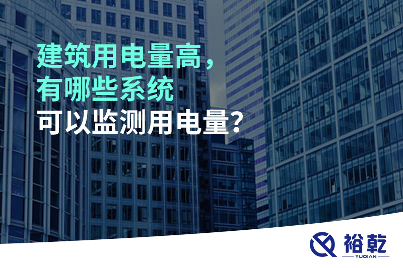 建筑用電量高，有哪些系統(tǒng)可以監(jiān)測(cè)用電量？