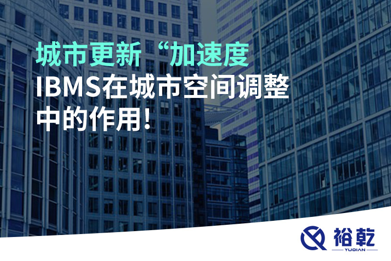 城市更新“加速度，IBMS在城市空間調(diào)整中的作用!
