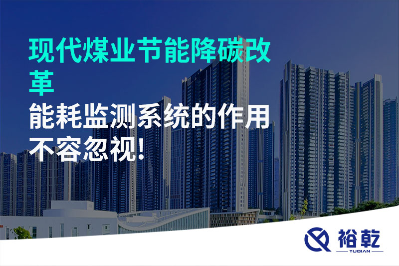 現(xiàn)代煤業(yè)節(jié)能降碳改革，能耗監(jiān)測系統(tǒng)的作用不容忽視!